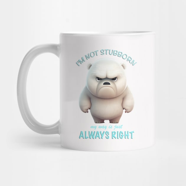 Bear I'm Not Stubborn My Way Is Just Always Right Cute Adorable Funny Quote by Cubebox